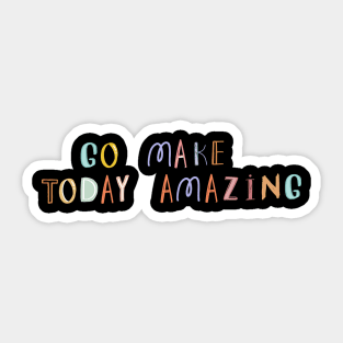 Go Make Today Amazing Sticker